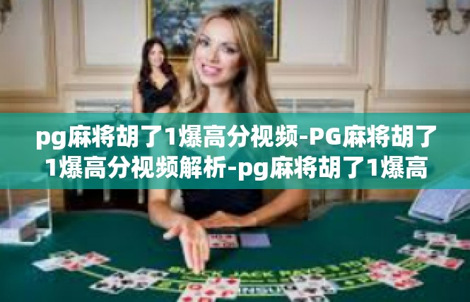 pg麻将胡了1爆高分视频-PG麻将胡了1爆高分视频解析-pg麻将胡了1爆高分视频