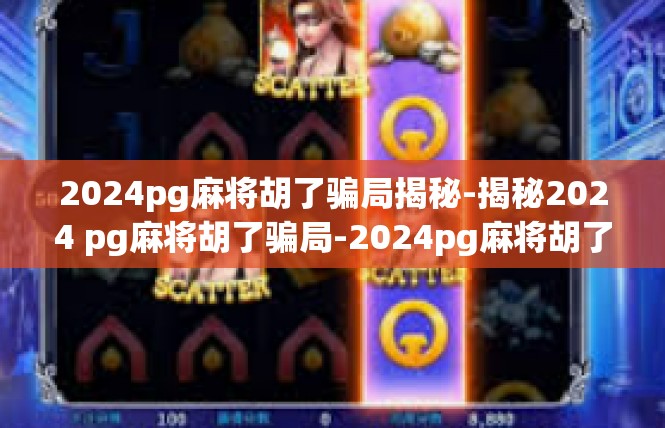 2024pg麻将胡了骗局揭秘-揭秘2024 pg麻将胡了骗局-2024pg麻将胡了骗局揭秘
