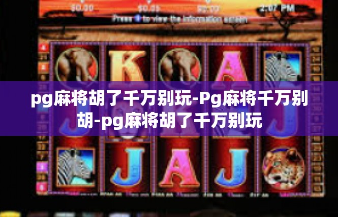 pg麻将胡了千万别玩-Pg麻将千万别胡-pg麻将胡了千万别玩