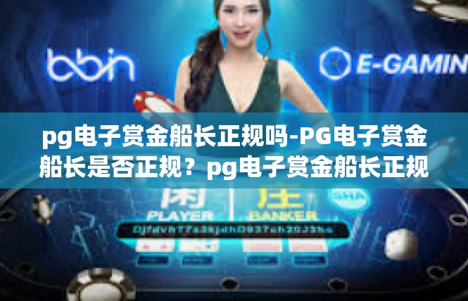 pg电子赏金船长正规吗-PG电子赏金船长是否正规？pg电子赏金船长正规吗