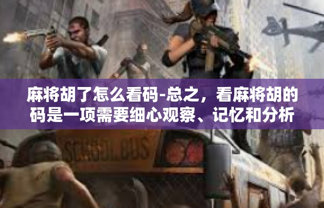 麻将胡了怎么看码-总之，看麻将胡的码是一项需要细心观察、记忆和分析的能力。通过不断学习和实践，提高自己的观察力和分析能力，就可以更好地理解和掌握麻将胡的码牌技巧。麻将胡了怎么看码