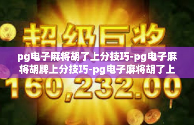 pg电子麻将胡了上分技巧-pg电子麻将胡牌上分技巧-pg电子麻将胡了上分技巧
