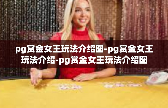 pg赏金女王玩法介绍图-pg赏金女王玩法介绍-pg赏金女王玩法介绍图