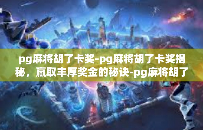 pg麻将胡了卡奖-pg麻将胡了卡奖揭秘，赢取丰厚奖金的秘诀-pg麻将胡了卡奖