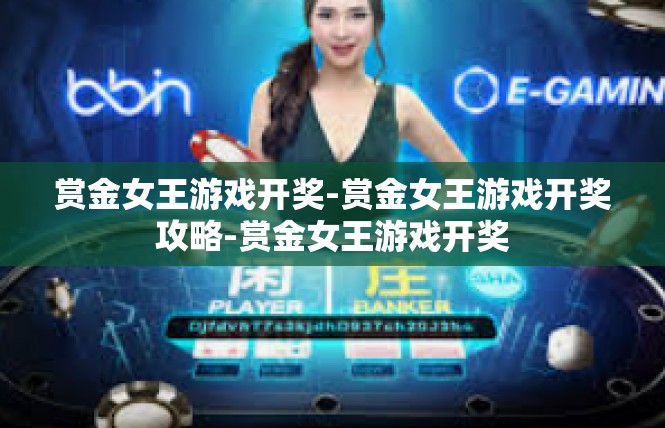 赏金女王游戏开奖-赏金女王游戏开奖攻略-赏金女王游戏开奖