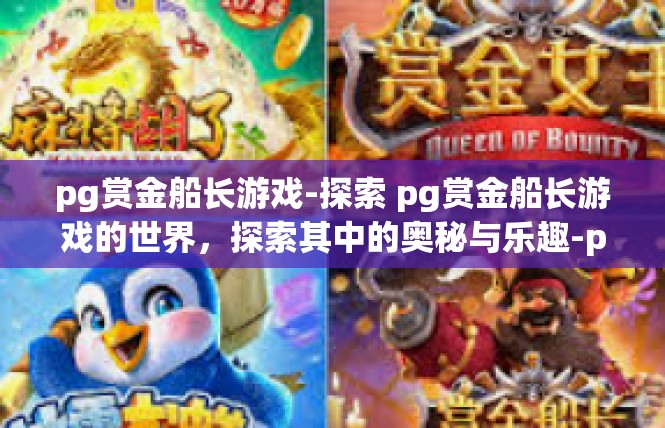 pg赏金船长游戏-探索 pg赏金船长游戏的世界，探索其中的奥秘与乐趣-pg赏金船长游戏