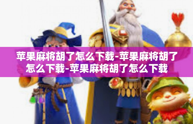苹果麻将胡了怎么下载-苹果麻将胡了怎么下载-苹果麻将胡了怎么下载