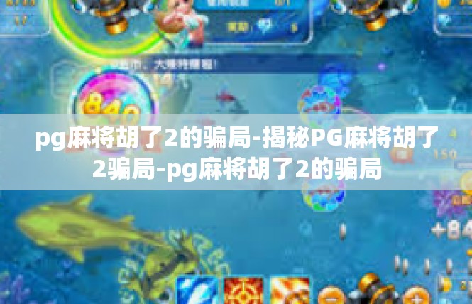 pg麻将胡了2的骗局-揭秘PG麻将胡了2骗局-pg麻将胡了2的骗局
