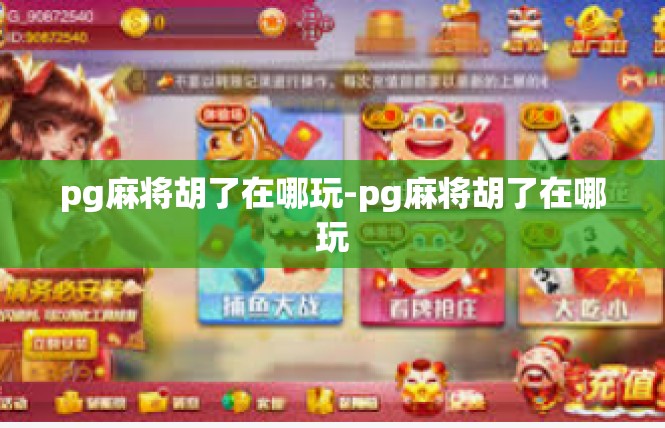 pg麻将胡了在哪玩-pg麻将胡了在哪玩