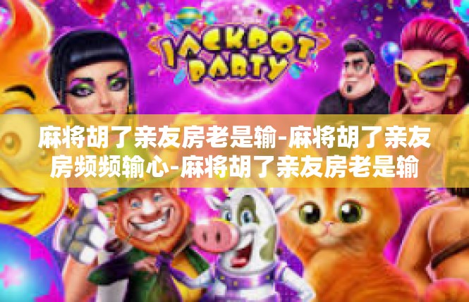 麻将胡了亲友房老是输-麻将胡了亲友房频频输心-麻将胡了亲友房老是输