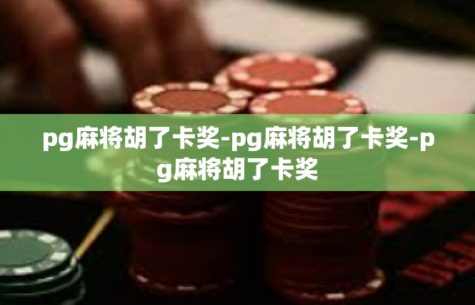 pg麻将胡了卡奖-pg麻将胡了卡奖-pg麻将胡了卡奖