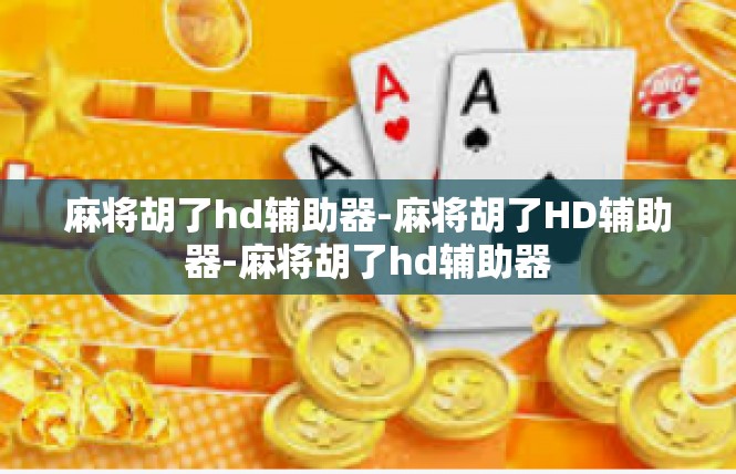 麻将胡了hd辅助器-麻将胡了HD辅助器-麻将胡了hd辅助器