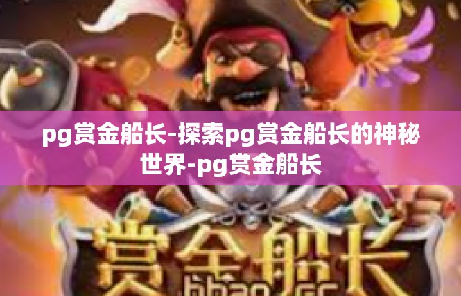 pg赏金船长-探索pg赏金船长的神秘世界-pg赏金船长