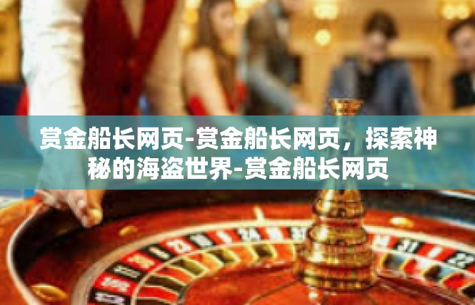 赏金船长网页-赏金船长网页，探索神秘的海盗世界-赏金船长网页