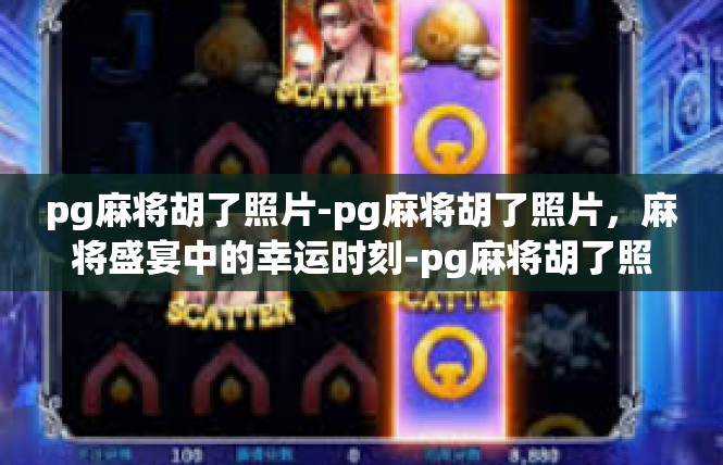 pg麻将胡了照片-pg麻将胡了照片，麻将盛宴中的幸运时刻-pg麻将胡了照片