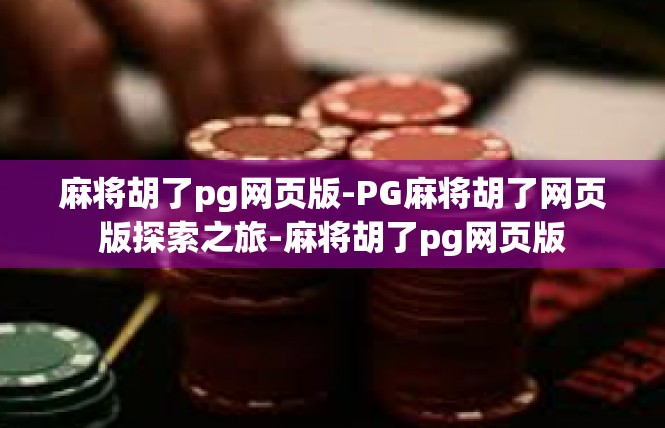 麻将胡了pg网页版-PG麻将胡了网页版探索之旅-麻将胡了pg网页版