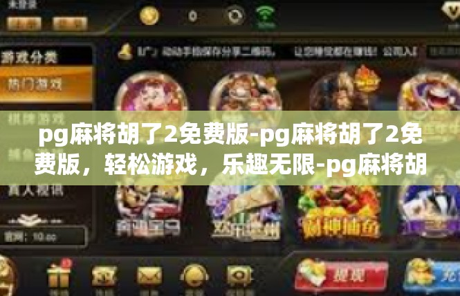 pg麻将胡了2免费版-pg麻将胡了2免费版，轻松游戏，乐趣无限-pg麻将胡了2免费版
