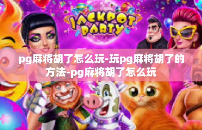 pg麻将胡了怎么玩-玩pg麻将胡了的方法-pg麻将胡了怎么玩
