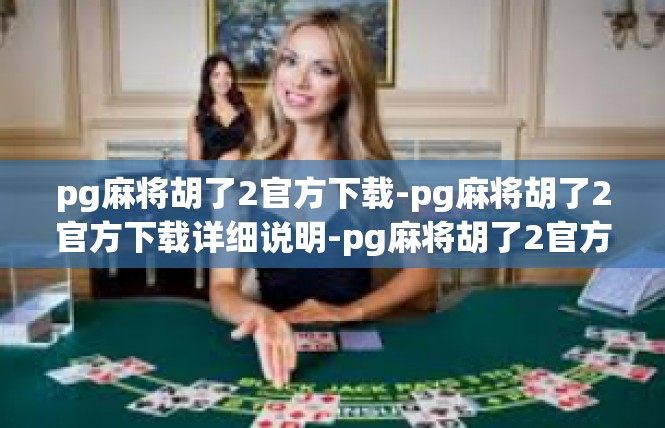 pg麻将胡了2官方下载-pg麻将胡了2官方下载详细说明-pg麻将胡了2官方下载