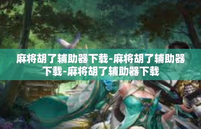 麻将胡了辅助器下载-麻将胡了辅助器下载-麻将胡了辅助器下载