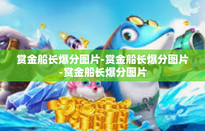赏金船长爆分图片-赏金船长爆分图片-赏金船长爆分图片