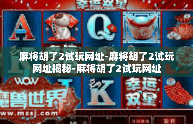 麻将胡了2试玩网址-麻将胡了2试玩网址揭秘-麻将胡了2试玩网址