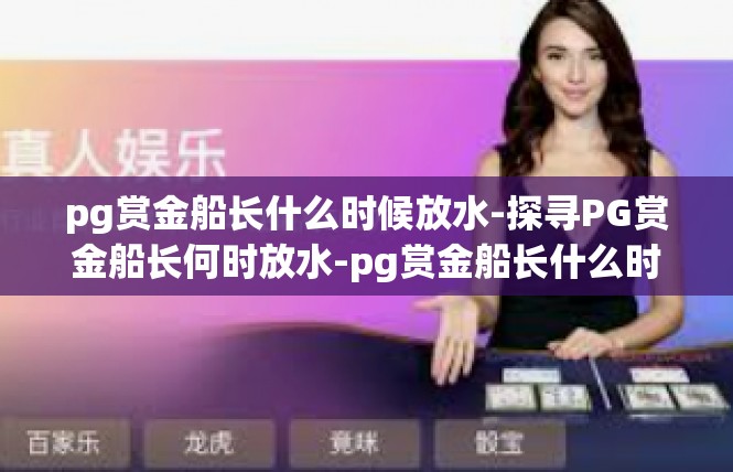 pg赏金船长什么时候放水-探寻PG赏金船长何时放水-pg赏金船长什么时候放水