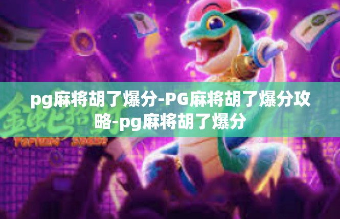 pg麻将胡了爆分-PG麻将胡了爆分攻略-pg麻将胡了爆分