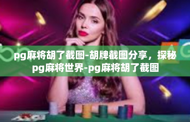 pg麻将胡了截图-胡牌截图分享，探秘pg麻将世界-pg麻将胡了截图