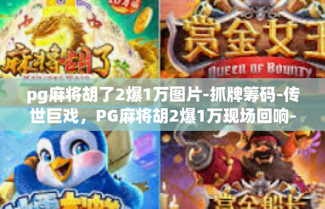 pg麻将胡了2爆1万图片-抓牌筹码-传世巨戏，PG麻将胡2爆1万现场回响-pg麻将胡了2爆1万图片