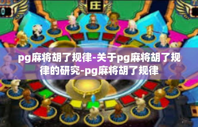pg麻将胡了规律-关于pg麻将胡了规律的研究-pg麻将胡了规律