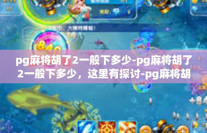 pg麻将胡了2一般下多少-pg麻将胡了2一般下多少，这里有探讨-pg麻将胡了2一般下多少