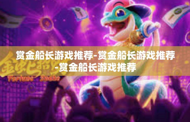 赏金船长游戏推荐-赏金船长游戏推荐-赏金船长游戏推荐