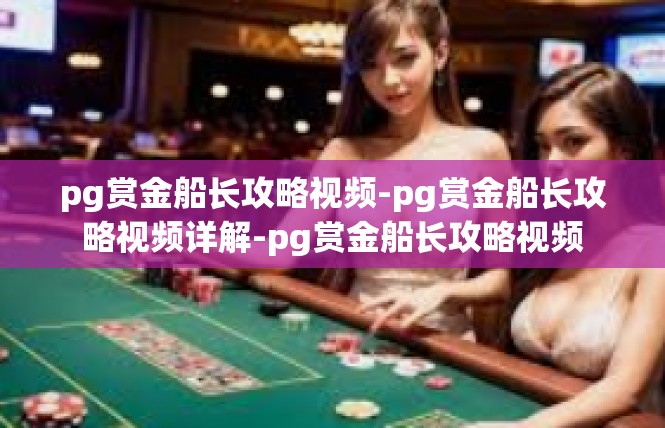 pg赏金船长攻略视频-pg赏金船长攻略视频详解-pg赏金船长攻略视频