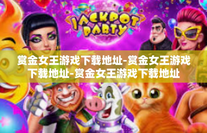 赏金女王游戏下载地址-赏金女王游戏下载地址-赏金女王游戏下载地址