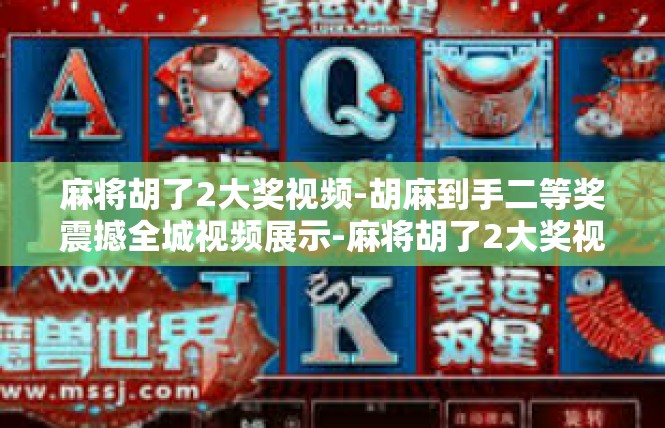 麻将胡了2大奖视频-胡麻到手二等奖震撼全城视频展示-麻将胡了2大奖视频