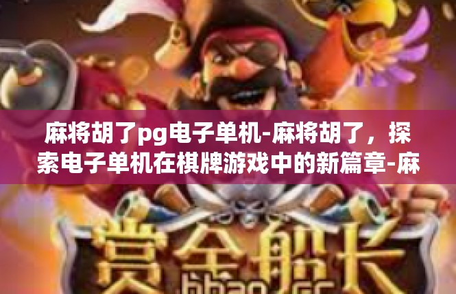麻将胡了pg电子单机-麻将胡了，探索电子单机在棋牌游戏中的新篇章-麻将胡了pg电子单机