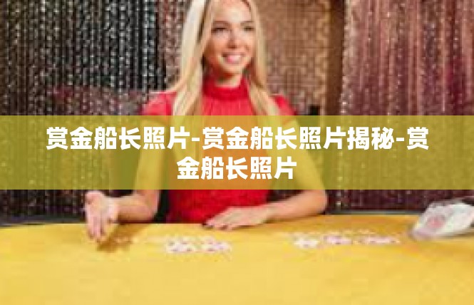 赏金船长照片-赏金船长照片揭秘-赏金船长照片