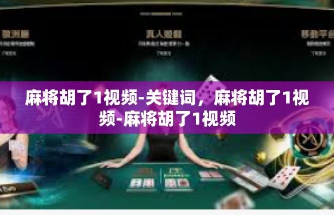 麻将胡了1视频-关键词，麻将胡了1视频-麻将胡了1视频
