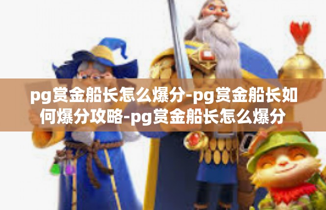 pg赏金船长怎么爆分-pg赏金船长如何爆分攻略-pg赏金船长怎么爆分