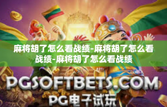 麻将胡了怎么看战绩-麻将胡了怎么看战绩-麻将胡了怎么看战绩