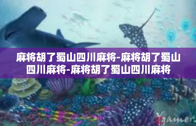 麻将胡了蜀山四川麻将-麻将胡了蜀山四川麻将-麻将胡了蜀山四川麻将