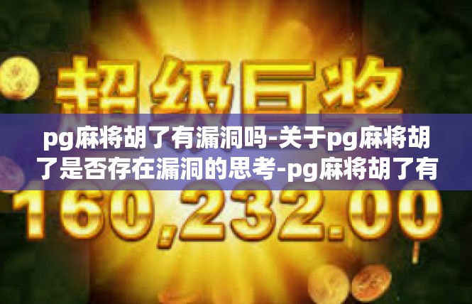 pg麻将胡了有漏洞吗-关于pg麻将胡了是否存在漏洞的思考-pg麻将胡了有漏洞吗