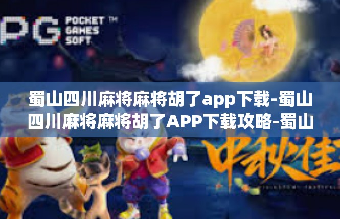 蜀山四川麻将麻将胡了app下载-蜀山四川麻将麻将胡了APP下载攻略-蜀山四川麻将麻将胡了app下载