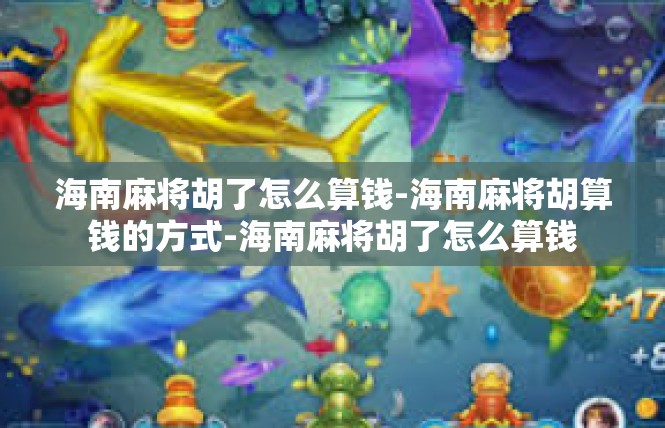 海南麻将胡了怎么算钱-海南麻将胡算钱的方式-海南麻将胡了怎么算钱