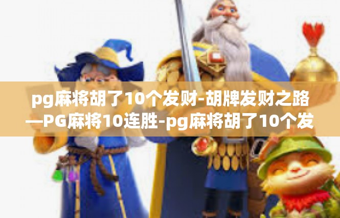 pg麻将胡了10个发财-胡牌发财之路—PG麻将10连胜-pg麻将胡了10个发财