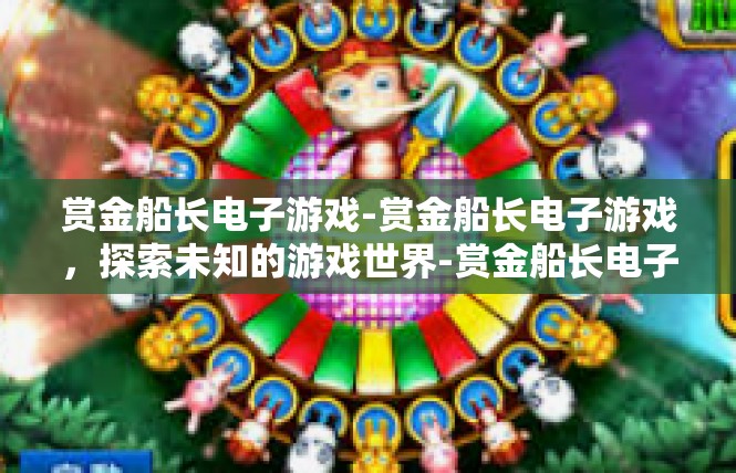 赏金船长电子游戏-赏金船长电子游戏，探索未知的游戏世界-赏金船长电子游戏