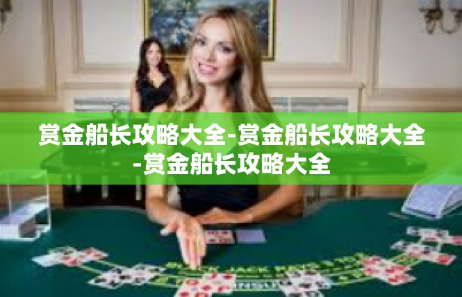 赏金船长攻略大全-赏金船长攻略大全-赏金船长攻略大全