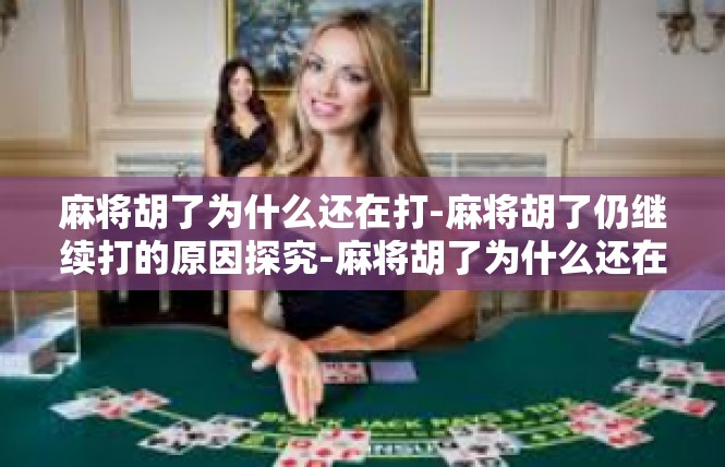 麻将胡了为什么还在打-麻将胡了仍继续打的原因探究-麻将胡了为什么还在打