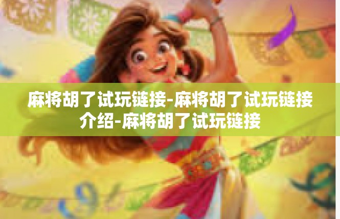 麻将胡了试玩链接-麻将胡了试玩链接介绍-麻将胡了试玩链接